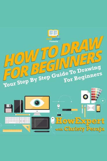 How To Draw For Beginners - Your Step By Step Guide To Drawing For Beginners - cover