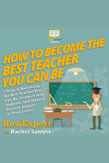 How To Become The Best Teacher You Can Be - 7 Steps to Becoming the Best Teacher You Can Be Connect with Students and Make a Positive Impact in Their Lives! - cover