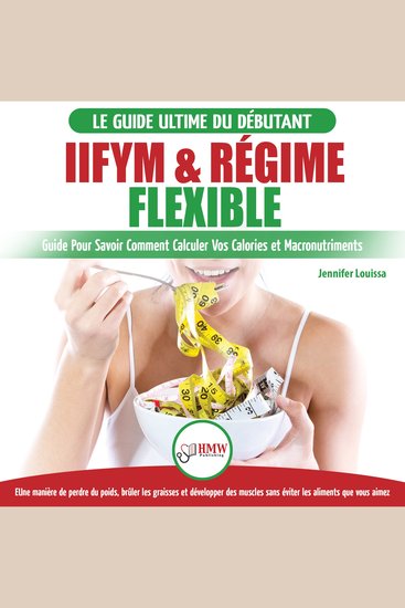 IIFYM & Régime Flexible: Guide De Régime Pour Savoir Comment Calculer Vos Calories Et Macronutriments Pour Débutants (Livre En Français IIFYM & Flexible Dieting French Book) - cover