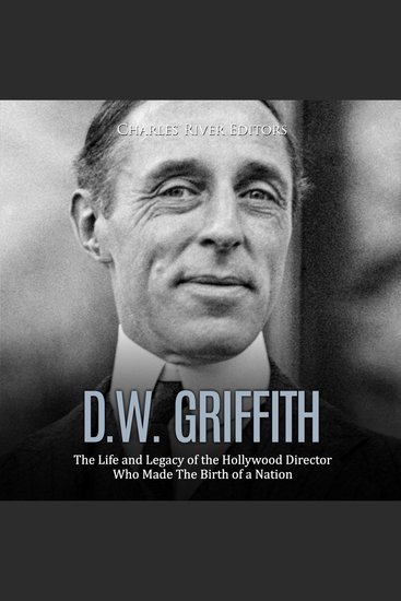 DW Griffith: The Life and Legacy of the Hollywood Director Who Made The Birth of a Nation - cover