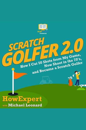 Scratch Golfer 20 - How I Cut 50 Shots from My Game Now Shoot in the 70’s and Became a Scratch Golfer - cover