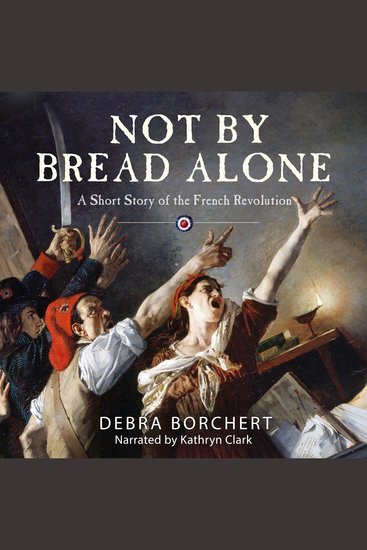 NOT BY BREAD ALONE - A Short Story of the French Revolution - cover