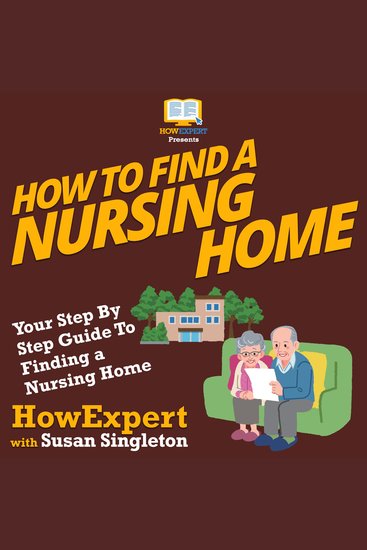 How To Find a Nursing Home - Your Step By Step Guide To Finding a Nursing Home - cover