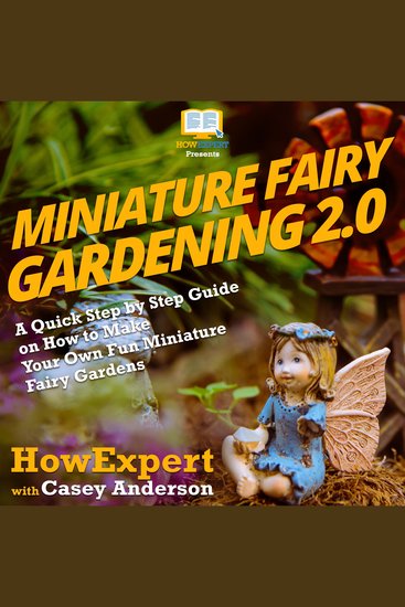 Miniature Fairy Gardening 20 - A Quick Step by Step Guide on How to Make Your Own Fun Miniature Fairy Gardens - cover