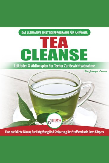 Tea Cleanse: Der Ultimative Anfängerleitfaden & Aktionsplan Zur Teereinigung Zur Gewichtsreduktion - Eine Natürliche Lösung Zur Entgiftung Und Steigerung Des Stoffwechsels Ihres Körpers - cover
