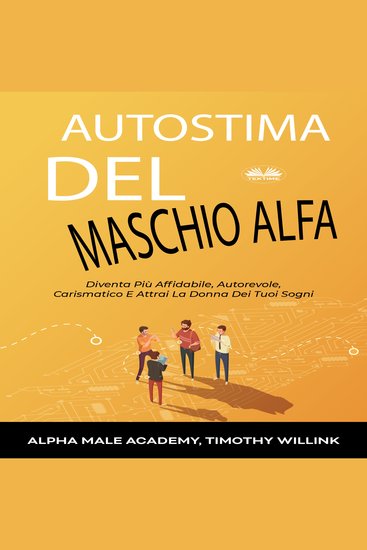 Autostima Del Maschio Alfa - Diventa Più Affidabile Autorevole Carismatico E Attrai La Donna Dei Tuoi Sogni - cover