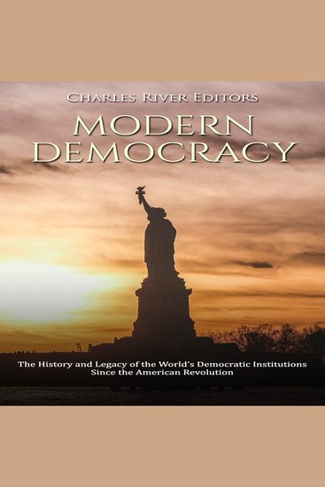 Modern Democracy: The History and Legacy of the World’s Democratic Institutions Since the American Revolution - cover