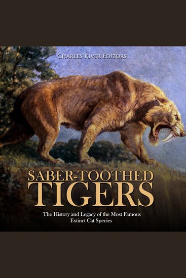 Saber-Toothed Tigers: The History and Legacy of the Most Famous Extinct Cat Species - cover