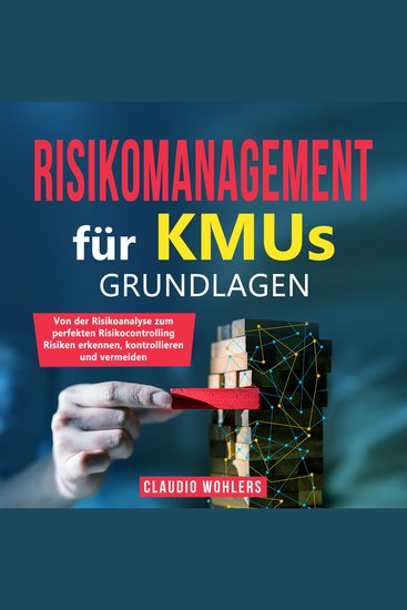 Risikomanagement für KMUs – Grundlagen - Von der Risikoanalyse bis zum perfekten Risikocontrolling - Risiken erkennen kontrollieren und vermeiden - cover