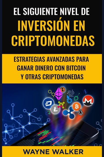 El Siguiente Nivel De Inversión En Criptomonedas - Estrategias Avanzadas Para Ganar Dinero Con Bitcoin y Otras Criptomonedas - cover