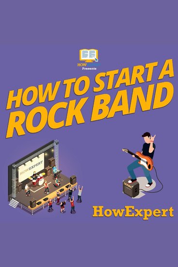 How To Start a Rock Band - Your Step By Step Guide To Starting a Rock Band - cover