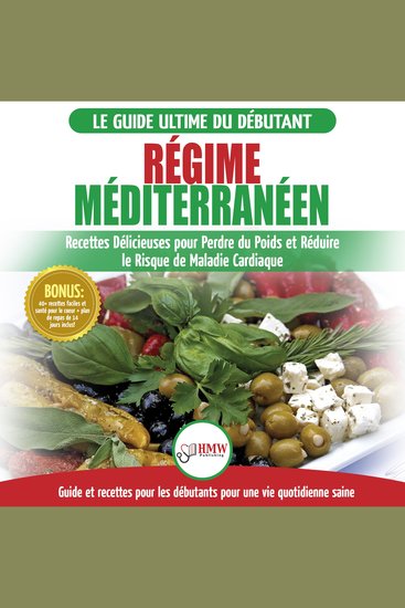 Régime Méditerranéen: Guide Du Débutant Et Livre De Recettes Pour Réduire Le Risque De Maladies Cardiaques Et Recettes De Régime Alimentaire Pour Perdre Du Poids (Français mediterranean Diet French) - cover