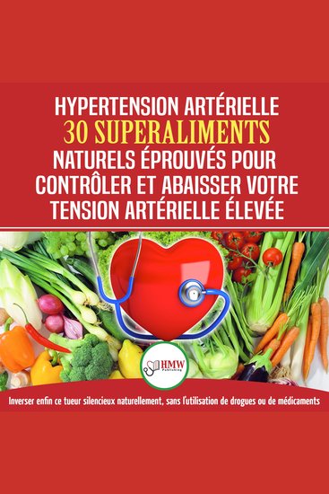 Hypertension Artérielle: 30 Superaliments Naturels Et Éprouvés Pour Contrôler Et Réduire Votre Tension Artérielle Élevée Et L'hypertension (Livre En Français blood Pressure In French) - cover