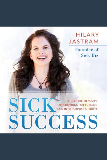 Sick Success - The Entrepreneur's Prescriptions for Turning Pain Into Purpose and Profit - cover