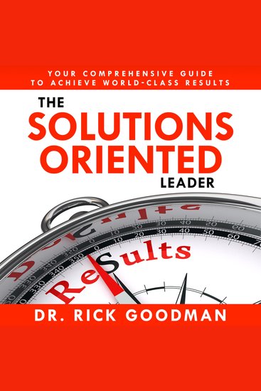 The Solutions Oriented Leader - Your Comprehensive Guide to Achieve World-Class Results - cover