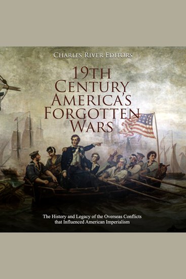 19th Century America’s Forgotten Wars: The History and Legacy of the Overseas Conflicts that Influenced American Imperialism - cover