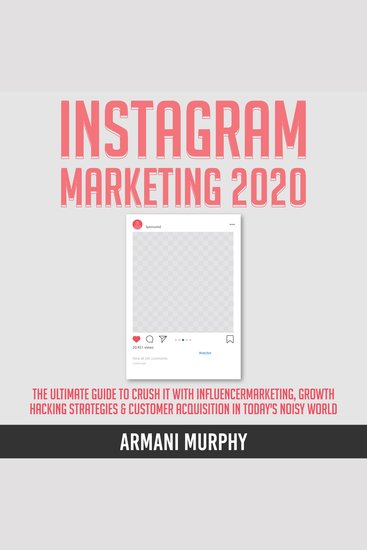 Instagram Marketing 2020 - The Ultimate Guide to Crush It With Influencer Marketing Growth Hacking Strategies & Customer Acquisition in Today's Noisy World - cover