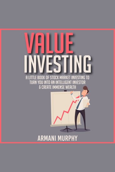 Value Investing - A Little Book of Stock Market Investing to Turn You Into An Intelligent Investor & Create Immense Wealth - cover