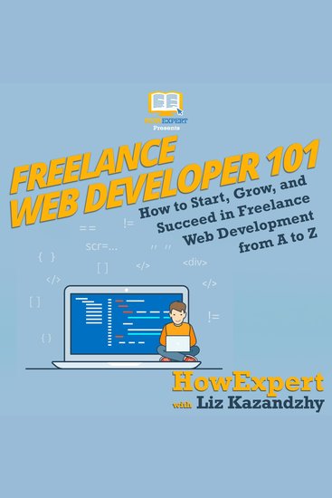 Freelance Web Developer 101 - How to Start Grow and Succeed in Freelance Web Development from A to Z - cover