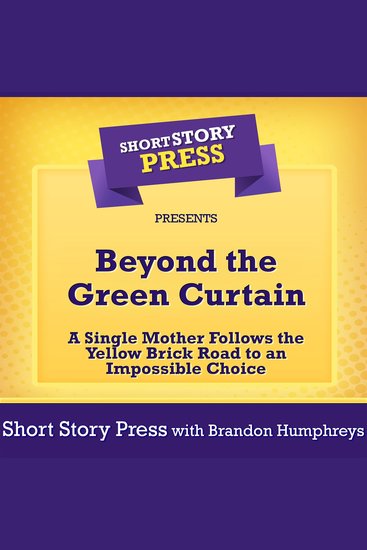 Short Story Press Presents Beyond the Green Curtain - A Single Mother Follows the Yellow Brick Road to an Impossible Choice - cover