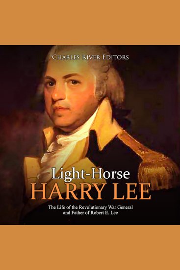 Light-Horse Harry Lee: The Life of the Revolutionary War General and Father of Robert E Lee - cover