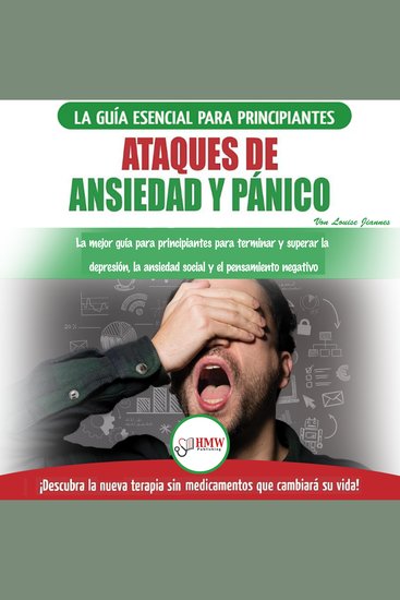 Ataques De Ansiedad Y Pánico: La Mejor Guía Para Principiantes Para Terminar Y Superar La Depresión La Ansiedad Social Y El Pensamiento Negativo - cover