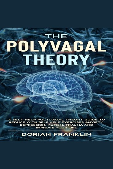 The Polyvagal Theory - A Self-Help Polyvagal Theory Guide to Reduce with Self Help Exercises Anxiety Depression Autism Trauma and Improve Your Life - cover