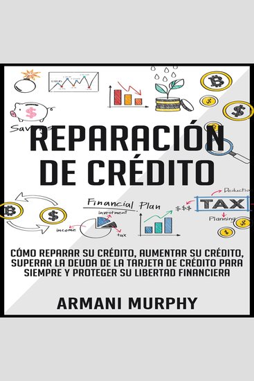 Reparación de Crédito - Cómo Reparar su Crédito Aumentar su Crédito Superar la Deuda de la Tarjeta de Crédito para Siempre y Proteger su Libertad Financiera - cover