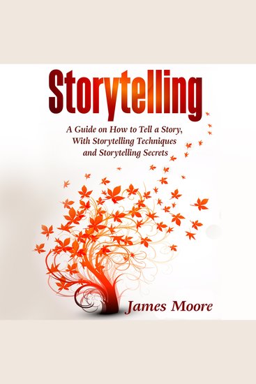 Storytelling - A Guide on How to Tell a Story with Storytelling Techniques and Storytelling Secrets - cover