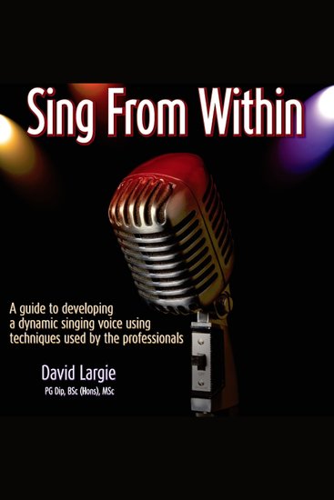 Sing From Within - A guide to developing a dynamic singing voice using techniques used by the professionals - cover