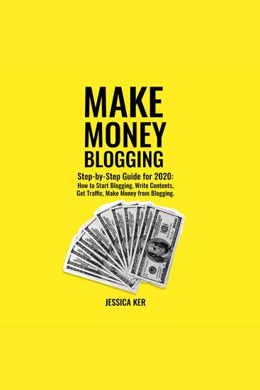 Make Money Blogging - Step-by-Step Guide for 2020: How to Start Blogging Write Contents Get Traffic Make Money from Blogging - cover