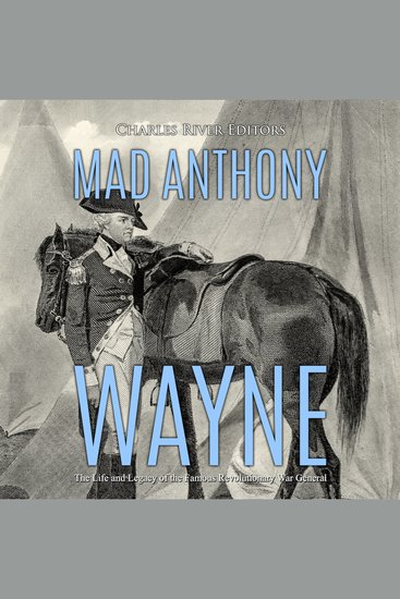 Mad Anthony Wayne: The Life and Legacy of the Famous Revolutionary War General - cover
