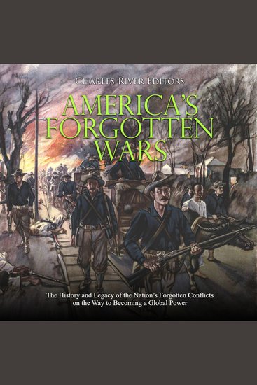 America’s Forgotten Wars: The History and Legacy of the Nation’s Forgotten Conflicts on the Way to Becoming a Global Power - cover