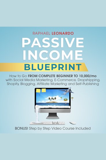 Passive Income Blueprint - How To Go From Complete Beginner To 10000 Mo With Social Media Marketing ECommerce Dropshipping Shopify Blogging Affiliate Marketing And SelfPublishing - cover