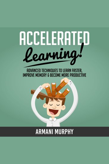 Accelerated Learning - Advanced Techniques to Learn Faster Improve Memory & Become More Productive - cover