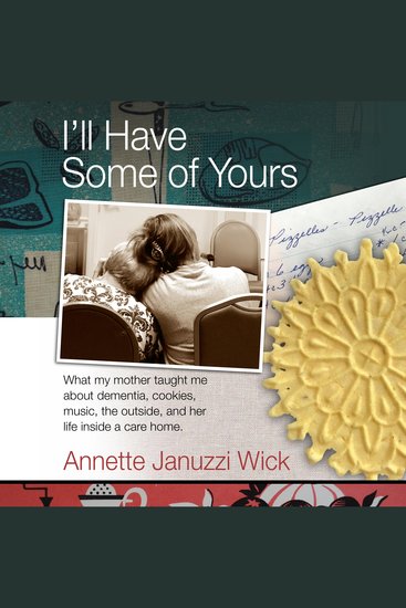 I'll Have Some of Yours - What my mother taught me about dementia cookies music the outside and her life inside a care home - cover