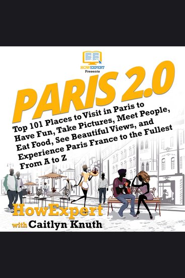 Paris 20 - Top 101 Places to Visit in Paris to Have Fun Take Pictures Meet People Eat Food See Beautiful Views and Experience Paris France to the Fullest From A to Z - cover