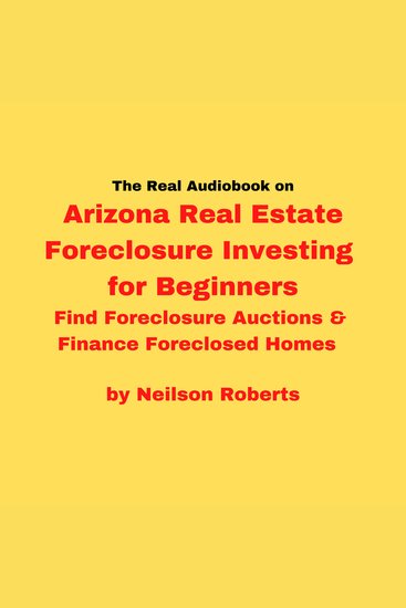 The real audiobook on Arizona Real Estate Foreclosure Investing for Beginners - Find Foreclosure Auctions & Finance Foreclosed Homes - cover