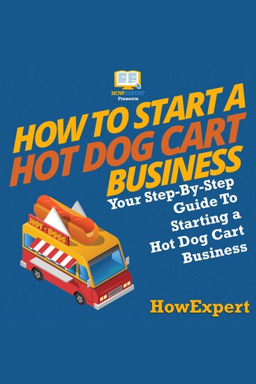 How To Start a Hot Dog Cart Business - Your Step By Step Guide To Starting a Hot Dog Cart Business - cover
