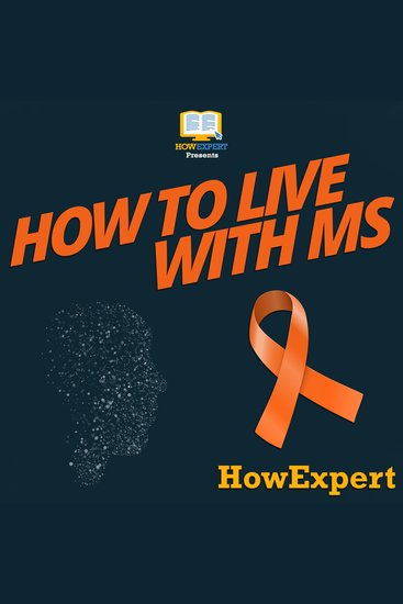 How To Live With MS - Your Step By Step Guide To Living With Multiple Sclerosis - cover