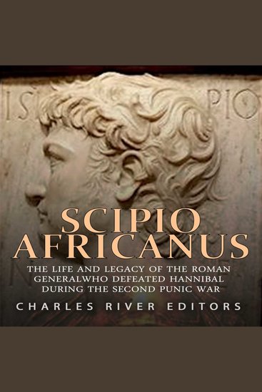 Scipio Africanus: The Life and Legacy of the Roman General Who Defeated Hannibal during the Second Punic War - cover