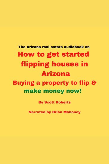 The Arizona real estate audiobook on How to get started flipping houses in Arizona - Buying a property to flip & make money now! - cover