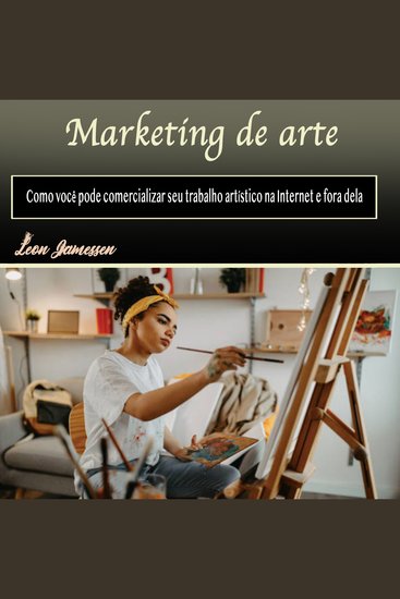 Marketing de arte - Como você pode comercializar seu trabalho artístico na Internet e fora dela (Portuguese Edition) - cover