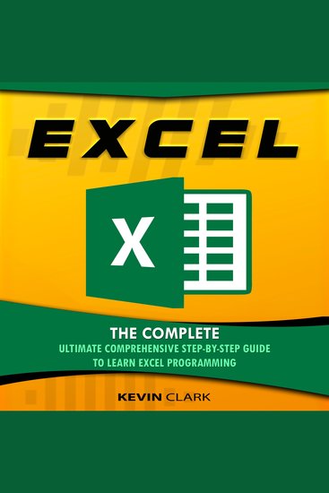 Excel - The Complete Ultimate Comprehensive Step-By-Step Guide To Learn Excel Programming - cover