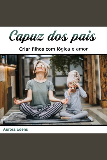 Capuz dos pais - Criar filhos com lógica e amor (Portuguese Edition) - cover