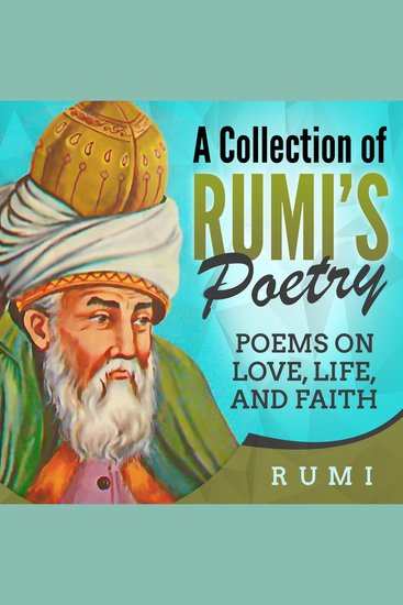 A Collection of Rumi's Poetry - Poems on Love Life and Faith - cover