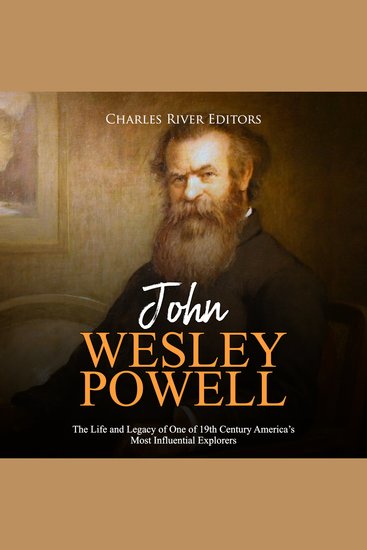 John Wesley Powell: The Life and Legacy of One of 19th Century America’s Most Influential Explorers - cover
