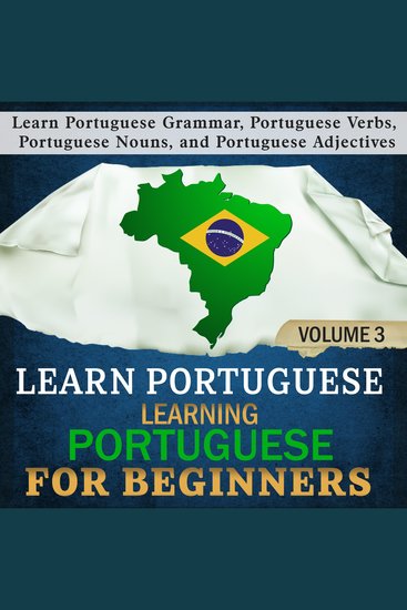 Learn Portuguese: Learning Portuguese for Beginners 3 - Learn Portuguese Grammar Portuguese Verbs Portuguese Nouns and Portuguese Adjectives - cover