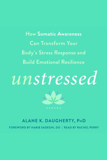 Unstressed - How Somatic Awareness Can Transform Your Body's Stress Response and Build Emotional Resilience - cover