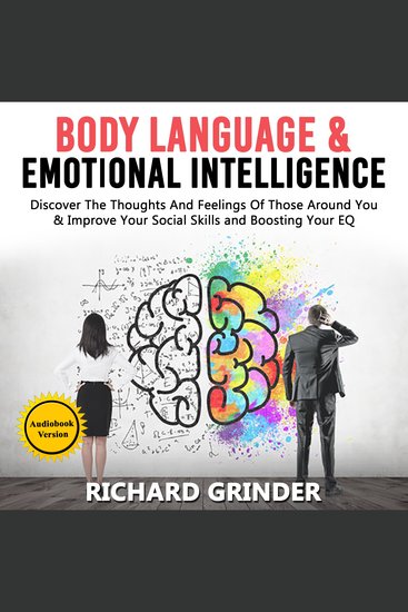 BODY LANGUAGE & EMOTIONAL INTELLIGENCE - Discover The Thoughts And Feelings Of Those Around You & Improve Your Social Skills and Boosting Your EQ - cover